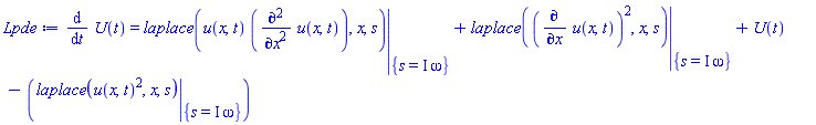 diff(U(t), t) = eval(laplace(u(x, t)*(diff(diff(u(x, t), x), x)), x, s), {s = I*omega})+eval(laplace((diff(u(x, t), x))^2, x, s), {s = I*omega})+U(t)-(eval(laplace(u(x, t)^2, x, s), {s = I*omega}))