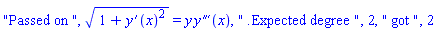 "Passed on ", (1+(diff(y(x), x))^2)^(1/2) = y*(diff(diff(diff(y(x), x), x), x)), " .Expected degree ", 2, " got ", 2