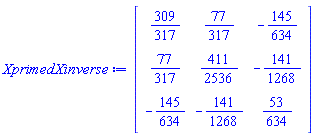 Matrix(3, 3, {(1, 1) = 309/317, (1, 2) = 77/317, (1, 3) = -145/634, (2, 1) = 77/317, (2, 2) = 411/2536, (2, 3) = -141/1268, (3, 1) = -145/634, (3, 2) = -141/1268, (3, 3) = 53/634})