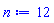 n := 12