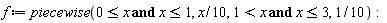 f := piecewise(0 <= x and x <= 1, (1/10)*x, 1 < x and x <= 3, 1/10)