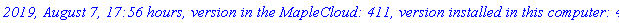 `2019, August 7, 17:56 hours, version in the MapleCloud: 411, version installed in this computer: 411.`