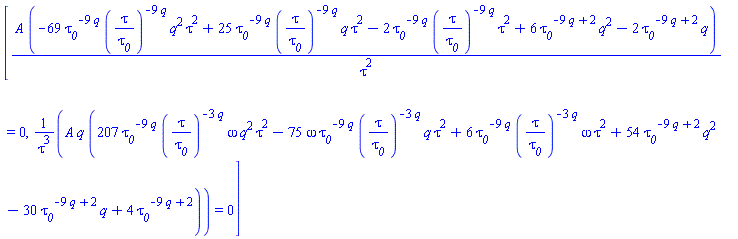 [A*(-69*tau__0^(-9*q)*(tau/tau__0)^(-9*q)*q^2*tau^2+25*tau__0^(-9*q)*(tau/tau__0)^(-9*q)*q*tau^2-2*tau__0^(-9*q)*(tau/tau__0)^(-9*q)*tau^2+6*tau__0^(-9*q+2)*q^2-2*tau__0^(-9*q+2)*q)/tau^2 = 0, A*q*(207*tau__0^(-9*q)*(tau/tau__0)^(-3*q)*omega*q^2*tau^2-75*omega*tau__0^(-9*q)*(tau/tau__0)^(-3*q)*q*tau^2+6*tau__0^(-9*q)*(tau/tau__0)^(-3*q)*omega*tau^2+54*tau__0^(-9*q+2)*q^2-30*tau__0^(-9*q+2)*q+4*tau__0^(-9*q+2))/tau^3 = 0]