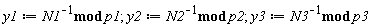 y1 := `mod`(1/N1, p1); y2 := `mod`(1/N2, p2); y3 := `mod`(1/N3, p3)