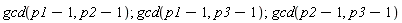 gcd(p1-1, p2-1); gcd(p1-1, p3-1); gcd(p2-1, p3-1)