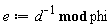 e := `mod`(1/d, phi)