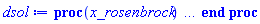 proc (x_rosenbrock) local _res, _dat, _vars, _solnproc, _xout, _ndsol, _pars, _n, _i; option `Copyright (c) 2000 by Waterloo Maple Inc. All rights reserved.`; if 1 < nargs then error "invalid input: too many arguments" end if; _EnvDSNumericSaveDigits := Digits; Digits := 15; if _EnvInFsolve = true then _xout := evalf[_EnvDSNumericSaveDigits](x_rosenbrock) else _xout := evalf(x_rosenbrock) end if; _dat := Array(1..4, {(1) = proc (_xin) local _xout, _dtbl, _dat, _vmap, _x0, _y0, _val, _dig, _n, _ne, _nd, _nv, _pars, _ini, _par, _i, _j, _k, _src; option `Copyright (c) 2002 by Waterloo Maple Inc. All rights reserved.`; table( [( "complex" ) = false ] ) _xout := _xin; _pars := [s__inf = s__inf, q__inf = q__inf]; _dtbl := array( 1 .. 4, [( 1 ) = (array( 1 .. 26, [( 1 ) = (datatype = float[8], order = C_order, storage = rectangular), ( 2 ) = (datatype = float[8], order = C_order, storage = rectangular), ( 3 ) = ([Array(1..2, 1..21, {(1, 1) = 1.0, (1, 2) = .0, (1, 3) = 1.0, (1, 4) = .0, (1, 5) = .0, (1, 6) = .0, (1, 7) = 1.0, (1, 8) = undefined, (1, 9) = undefined, (1, 10) = undefined, (1, 11) = undefined, (1, 12) = undefined, (1, 13) = undefined, (1, 14) = undefined, (1, 15) = undefined, (1, 16) = undefined, (1, 17) = undefined, (1, 18) = undefined, (1, 19) = undefined, (1, 20) = undefined, (1, 21) = undefined, (2, 1) = 1.0, (2, 2) = .0, (2, 3) = 100.0, (2, 4) = .0, (2, 5) = .0, (2, 6) = .0, (2, 7) = .0, (2, 8) = undefined, (2, 9) = undefined, (2, 10) = 0.10e-12, (2, 11) = undefined, (2, 12) = .0, (2, 13) = undefined, (2, 14) = .0, (2, 15) = .0, (2, 16) = undefined, (2, 17) = undefined, (2, 18) = undefined, (2, 19) = undefined, (2, 20) = undefined, (2, 21) = undefined}, datatype = float[8], order = C_order), proc (t, Y, Ypre, n, EA) EA[1, 7+2*n] := Y[1]-.5; EA[1, 8+2*n] := 1; 0 end proc, proc (e, t, Y, Ypre) return 0 end proc, Array(1..1, 1..2, {(1, 1) = undefined, (1, 2) = undefined}, datatype = float[8], order = C_order)]), ( 4 ) = (Array(1..63, {(1) = 3, (2) = 3, (3) = 0, (4) = 0, (5) = 2, (6) = 0, (7) = 0, (8) = 0, (9) = 0, (10) = 0, (11) = 0, (12) = 0, (13) = 0, (14) = 0, (15) = 0, (16) = 1, (17) = 0, (18) = 0, (19) = 30000, (20) = 0, (21) = 0, (22) = 2, (23) = 3, (24) = 0, (25) = 1, (26) = 15, (27) = 1, (28) = 0, (29) = 1, (30) = 3, (31) = 3, (32) = 0, (33) = 2, (34) = 0, (35) = 0, (36) = 0, (37) = 0, (38) = 0, (39) = 0, (40) = 0, (41) = 0, (42) = 0, (43) = 1, (44) = 0, (45) = 0, (46) = 0, (47) = 0, (48) = 0, (49) = 0, (50) = 50, (51) = 1, (52) = 0, (53) = 0, (54) = 0, (55) = 0, (56) = 0, (57) = 0, (58) = 0, (59) = 10000, (60) = 0, (61) = 1000, (62) = 0, (63) = 0}, datatype = integer[8])), ( 5 ) = (Array(1..28, {(1) = .0, (2) = 0.10e-12, (3) = .0, (4) = 0.500001e-14, (5) = .0, (6) = .0, (7) = .0, (8) = 0.10e-12, (9) = .0, (10) = .0, (11) = .0, (12) = .0, (13) = 1.0, (14) = .0, (15) = .49999999999999, (16) = .0, (17) = 1.0, (18) = 1.0, (19) = .0, (20) = .0, (21) = 1.0, (22) = 1.0, (23) = .0, (24) = .0, (25) = 0.10e-14, (26) = .0, (27) = .0, (28) = .0}, datatype = float[8], order = C_order)), ( 6 ) = (Array(1..5, {(1) = 0.2e11, (2) = 0.5e8, (3) = 0., (4) = Float(undefined), (5) = Float(undefined)})), ( 7 ) = ([Array(1..4, 1..7, {(1, 1) = .0, (1, 2) = .203125, (1, 3) = .3046875, (1, 4) = .75, (1, 5) = .8125, (1, 6) = .40625, (1, 7) = .8125, (2, 1) = 0.6378173828125e-1, (2, 2) = .0, (2, 3) = .279296875, (2, 4) = .27237892150878906, (2, 5) = -0.9686851501464844e-1, (2, 6) = 0.1956939697265625e-1, (2, 7) = .5381584167480469, (3, 1) = 0.31890869140625e-1, (3, 2) = .0, (3, 3) = -.34375, (3, 4) = -.335235595703125, (3, 5) = .2296142578125, (3, 6) = .41748046875, (3, 7) = 11.480712890625, (4, 1) = 0.9710520505905151e-1, (4, 2) = .0, (4, 3) = .40350341796875, (4, 4) = 0.20297467708587646e-1, (4, 5) = -0.6054282188415527e-2, (4, 6) = -0.4770040512084961e-1, (4, 7) = .77858567237854}, datatype = float[8], order = C_order), Array(1..6, 1..6, {(1, 1) = .0, (1, 2) = .0, (1, 3) = .0, (1, 4) = .0, (1, 5) = .0, (1, 6) = 1.0, (2, 1) = .25, (2, 2) = .0, (2, 3) = .0, (2, 4) = .0, (2, 5) = .0, (2, 6) = 1.0, (3, 1) = .1875, (3, 2) = .5625, (3, 3) = .0, (3, 4) = .0, (3, 5) = .0, (3, 6) = 2.0, (4, 1) = .23583984375, (4, 2) = -.87890625, (4, 3) = .890625, (4, 4) = .0, (4, 5) = .0, (4, 6) = .2681884765625, (5, 1) = .1272735595703125, (5, 2) = -.5009765625, (5, 3) = .44921875, (5, 4) = -0.128936767578125e-1, (5, 5) = .0, (5, 6) = 0.626220703125e-1, (6, 1) = -0.927734375e-1, (6, 2) = .626220703125, (6, 3) = -.4326171875, (6, 4) = .1418304443359375, (6, 5) = -0.861053466796875e-1, (6, 6) = .3131103515625}, datatype = float[8], order = C_order), Array(1..6, {(1) = .0, (2) = .386, (3) = .21, (4) = .63, (5) = 1.0, (6) = 1.0}, datatype = float[8], order = C_order), Array(1..6, {(1) = .25, (2) = -.1043, (3) = .1035, (4) = -0.362e-1, (5) = .0, (6) = .0}, datatype = float[8], order = C_order), Array(1..6, 1..5, {(1, 1) = .0, (1, 2) = .0, (1, 3) = .0, (1, 4) = .0, (1, 5) = .0, (2, 1) = 1.544, (2, 2) = .0, (2, 3) = .0, (2, 4) = .0, (2, 5) = .0, (3, 1) = .9466785280815533, (3, 2) = .25570116989825814, (3, 3) = .0, (3, 4) = .0, (3, 5) = .0, (4, 1) = 3.3148251870684886, (4, 2) = 2.896124015972123, (4, 3) = .9986419139977808, (4, 4) = .0, (4, 5) = .0, (5, 1) = 1.2212245092262748, (5, 2) = 6.019134481287752, (5, 3) = 12.537083329320874, (5, 4) = -.687886036105895, (5, 5) = .0, (6, 1) = 1.2212245092262748, (6, 2) = 6.019134481287752, (6, 3) = 12.537083329320874, (6, 4) = -.687886036105895, (6, 5) = 1.0}, datatype = float[8], order = C_order), Array(1..6, 1..5, {(1, 1) = .0, (1, 2) = .0, (1, 3) = .0, (1, 4) = .0, (1, 5) = .0, (2, 1) = -5.6688, (2, 2) = .0, (2, 3) = .0, (2, 4) = .0, (2, 5) = .0, (3, 1) = -2.4300933568337584, (3, 2) = -.20635991570891224, (3, 3) = .0, (3, 4) = .0, (3, 5) = .0, (4, 1) = -.10735290581452621, (4, 2) = -9.594562251021896, (4, 3) = -20.470286148096154, (4, 4) = .0, (4, 5) = .0, (5, 1) = 7.496443313968615, (5, 2) = -10.246804314641219, (5, 3) = -33.99990352819906, (5, 4) = 11.708908932061595, (5, 5) = .0, (6, 1) = 8.083246795922411, (6, 2) = -7.981132988062785, (6, 3) = -31.52159432874373, (6, 4) = 16.319305431231363, (6, 5) = -6.0588182388340535}, datatype = float[8], order = C_order), Array(1..3, 1..5, {(1, 1) = .0, (1, 2) = .0, (1, 3) = .0, (1, 4) = .0, (1, 5) = .0, (2, 1) = 10.126235083446911, (2, 2) = -7.487995877607633, (2, 3) = -34.800918615557414, (2, 4) = -7.9927717075687275, (2, 5) = 1.0251377232956207, (3, 1) = -.6762803392806898, (3, 2) = 6.087714651678606, (3, 3) = 16.43084320892463, (3, 4) = 24.767225114183653, (3, 5) = -6.5943891257167815}, datatype = float[8], order = C_order)]), ( 9 ) = ([Array(1..3, {(1) = 0.10e13, (2) = 0.10e13, (3) = 0.10e13}, datatype = float[8], order = C_order), Array(1..3, {(1) = .0, (2) = .0, (3) = .0}, datatype = float[8], order = C_order), Array(1..3, {(1) = .0, (2) = .0, (3) = .0}, datatype = float[8], order = C_order), Array(1..3, {(1) = .0, (2) = .0, (3) = .0}, datatype = float[8], order = C_order), Array(1..3, {(1) = .0, (2) = .0, (3) = .0}, datatype = float[8], order = C_order), Array(1..3, 1..3, {(1, 1) = .0, (1, 2) = .0, (1, 3) = .0, (2, 1) = .0, (2, 2) = .0, (2, 3) = .0, (3, 1) = .0, (3, 2) = .0, (3, 3) = .0}, datatype = float[8], order = C_order), Array(1..3, 1..3, {(1, 1) = .0, (1, 2) = .0, (1, 3) = .0, (2, 1) = .0, (2, 2) = .0, (2, 3) = .0, (3, 1) = .0, (3, 2) = .0, (3, 3) = .0}, datatype = float[8], order = C_order), Array(1..3, {(1) = .0, (2) = .0, (3) = .0}, datatype = float[8], order = C_order), Array(1..3, 1..3, {(1, 1) = .0, (1, 2) = .0, (1, 3) = .0, (2, 1) = .0, (2, 2) = .0, (2, 3) = .0, (3, 1) = .0, (3, 2) = .0, (3, 3) = .0}, datatype = float[8], order = C_order), Array(1..3, 1..6, {(1, 1) = .0, (1, 2) = .0, (1, 3) = .0, (1, 4) = .0, (1, 5) = .0, (1, 6) = .0, (2, 1) = .0, (2, 2) = .0, (2, 3) = .0, (2, 4) = .0, (2, 5) = .0, (2, 6) = .0, (3, 1) = .0, (3, 2) = .0, (3, 3) = .0, (3, 4) = .0, (3, 5) = .0, (3, 6) = .0}, datatype = float[8], order = C_order), Array(1..3, {(1) = 0, (2) = 0, (3) = 0}, datatype = integer[8]), Array(1..5, {(1) = .0, (2) = .0, (3) = .0, (4) = .0, (5) = .0}, datatype = float[8], order = C_order), Array(1..5, {(1) = .0, (2) = .0, (3) = .0, (4) = .0, (5) = .0}, datatype = float[8], order = C_order), Array(1..5, {(1) = .0, (2) = .0, (3) = .0, (4) = .0, (5) = .0}, datatype = float[8], order = C_order), Array(1..5, {(1) = .0, (2) = .0, (3) = .0, (4) = .0, (5) = .0}, datatype = float[8], order = C_order), Array(1..3, {(1) = .0, (2) = .0, (3) = .0}, datatype = float[8], order = C_order), Array(1..6, {(1) = .0, (2) = .0, (3) = .0, (4) = .0, (5) = .0, (6) = .0}, datatype = float[8], order = C_order), Array(1..3, {(1) = 0, (2) = 0, (3) = 0}, datatype = integer[8])]), ( 8 ) = ([Array(1..5, {(1) = .0, (2) = .0, (3) = .0, (4) = .0, (5) = .0}, datatype = float[8], order = C_order), Array(1..5, {(1) = .0, (2) = .0, (3) = .0, (4) = .0, (5) = .0}, datatype = float[8], order = C_order), Array(1..3, {(1) = .0, (2) = .0, (3) = .0}, datatype = float[8], order = C_order), 0, 0]), ( 11 ) = (Array(1..6, 0..3, {(1, 1) = .0, (1, 2) = .0, (1, 3) = .0, (2, 0) = .0, (2, 1) = .0, (2, 2) = .0, (2, 3) = .0, (3, 0) = .0, (3, 1) = .0, (3, 2) = .0, (3, 3) = .0, (4, 0) = .0, (4, 1) = .0, (4, 2) = .0, (4, 3) = .0, (5, 0) = .0, (5, 1) = .0, (5, 2) = .0, (5, 3) = .0, (6, 0) = .0, (6, 1) = .0, (6, 2) = .0, (6, 3) = .0}, datatype = float[8], order = C_order)), ( 10 ) = ([proc (N, X, Y, YP) option `[Y[1] = N(t), Y[2] = P(t), Y[3] = Q(t)]`; YP[1] := 0.1e-1*Y[1]*(1-0.1e-11*Y[1])-0.5e-10*Y[1]*Y[2]-8*Y[1]*Y[3]/(0.2e4+Y[3]); YP[2] := Y[4]+0.3e6-0.1e-2*Y[2]+0.1e-11*Y[1]*Y[2]/(0.1e3+Y[1])-0.1e-12*Y[1]*Y[2]-0.1e5*Y[2]*Y[3]/(0.5e7+Y[3]); YP[3] := Y[5]-4.16*Y[3]; 0 end proc, proc (X, Y, FX, FY) FX[1 .. 3] := 0; FY[1 .. 3, 1 .. 3] := 0; FY[1, 1] := 0.1e-1-0.2e-13*Y[1]-0.5e-10*Y[2]-8*Y[3]/(0.2e4+Y[3]); FY[2, 1] := 0.1e-11*Y[2]/(0.1e3+Y[1])-0.1e-11*Y[1]*Y[2]/(0.1e3+Y[1])^2-0.1e-12*Y[2]; FY[1, 2] := -0.5e-10*Y[1]; FY[2, 2] := -0.1e-2+0.1e-11*Y[1]/(0.1e3+Y[1])-0.1e-12*Y[1]-0.1e5*Y[3]/(0.5e7+Y[3]); FY[1, 3] := -8*Y[1]/(0.2e4+Y[3])+8*Y[1]*Y[3]/(0.2e4+Y[3])^2; FY[2, 3] := -0.1e5*Y[2]/(0.5e7+Y[3])+0.1e5*Y[2]*Y[3]/(0.5e7+Y[3])^2; FY[3, 3] := -4.16; 0 end proc, 0, 0, 0, 0, proc (t, Y, Ypre, n, EA) EA[1, 7+2*n] := Y[1]-.5; EA[1, 8+2*n] := 1; 0 end proc, proc (e, t, Y, Ypre) return 0 end proc, 0, 0]), ( 13 ) = (), ( 12 ) = (), ( 15 ) = ("rosenbrock"), ( 14 ) = ([0, 0]), ( 18 ) = ([]), ( 19 ) = (0), ( 16 ) = ([0, 0, 0, 0, 0, []]), ( 17 ) = ([proc (N, X, Y, YP) option `[Y[1] = N(t), Y[2] = P(t), Y[3] = Q(t)]`; YP[1] := 0.1e-1*Y[1]*(1-0.1e-11*Y[1])-0.5e-10*Y[1]*Y[2]-8*Y[1]*Y[3]/(0.2e4+Y[3]); YP[2] := Y[4]+0.3e6-0.1e-2*Y[2]+0.1e-11*Y[1]*Y[2]/(0.1e3+Y[1])-0.1e-12*Y[1]*Y[2]-0.1e5*Y[2]*Y[3]/(0.5e7+Y[3]); YP[3] := Y[5]-4.16*Y[3]; 0 end proc, proc (X, Y, FX, FY) FX[1 .. 3] := 0; FY[1 .. 3, 1 .. 3] := 0; FY[1, 1] := 0.1e-1-0.2e-13*Y[1]-0.5e-10*Y[2]-8*Y[3]/(0.2e4+Y[3]); FY[2, 1] := 0.1e-11*Y[2]/(0.1e3+Y[1])-0.1e-11*Y[1]*Y[2]/(0.1e3+Y[1])^2-0.1e-12*Y[2]; FY[1, 2] := -0.5e-10*Y[1]; FY[2, 2] := -0.1e-2+0.1e-11*Y[1]/(0.1e3+Y[1])-0.1e-12*Y[1]-0.1e5*Y[3]/(0.5e7+Y[3]); FY[1, 3] := -8*Y[1]/(0.2e4+Y[3])+8*Y[1]*Y[3]/(0.2e4+Y[3])^2; FY[2, 3] := -0.1e5*Y[2]/(0.5e7+Y[3])+0.1e5*Y[2]*Y[3]/(0.5e7+Y[3])^2; FY[3, 3] := -4.16; 0 end proc, 0, 0, 0, 0, proc (t, Y, Ypre, n, EA) EA[1, 7+2*n] := Y[1]-.5; EA[1, 8+2*n] := 1; 0 end proc, proc (e, t, Y, Ypre) return 0 end proc, 0, 0]), ( 22 ) = (0), ( 23 ) = (0), ( 20 ) = ([]), ( 21 ) = (0), ( 26 ) = (Array(1..0, {})), ( 25 ) = (Array(1..0, {})), ( 24 ) = (0)  ] ))  ] ); _y0 := Array(0..5, {(1) = 0., (2) = 0.2e11, (3) = 0.5e8, (4) = 0., (5) = undefined}); _vmap := array( 1 .. 3, [( 1 ) = (1), ( 2 ) = (2), ( 3 ) = (3)  ] ); _x0 := _dtbl[1][5][5]; _n := _dtbl[1][4][1]; _ne := _dtbl[1][4][3]; _nd := _dtbl[1][4][4]; _nv := _dtbl[1][4][16]; if not type(_xout, 'numeric') then if member(_xout, ["start", "left", "right"]) then if _Env_smart_dsolve_numeric = true or _dtbl[1][4][10] = 1 then if _xout = "left" then if type(_dtbl[2], 'table') then return _dtbl[2][5][1] end if elif _xout = "right" then if type(_dtbl[3], 'table') then return _dtbl[3][5][1] end if end if end if; return _dtbl[1][5][5] elif _xout = "method" then return _dtbl[1][15] elif _xout = "storage" then return evalb(_dtbl[1][4][10] = 1) elif _xout = "leftdata" then if not type(_dtbl[2], 'array') then return NULL else return eval(_dtbl[2]) end if elif _xout = "rightdata" then if not type(_dtbl[3], 'array') then return NULL else return eval(_dtbl[3]) end if elif _xout = "enginedata" then return eval(_dtbl[1]) elif _xout = "enginereset" then _dtbl[2] := evaln(_dtbl[2]); _dtbl[3] := evaln(_dtbl[3]); return NULL elif _xout = "initial" then return procname(_y0[0]) elif _xout = "laxtol" then return _dtbl[`if`(member(_dtbl[4], {2, 3}), _dtbl[4], 1)][5][18] elif _xout = "numfun" then return `if`(member(_dtbl[4], {2, 3}), _dtbl[_dtbl[4]][4][18], 0) elif _xout = "parameters" then return [seq(_y0[_n+_i], _i = 1 .. nops(_pars))] elif _xout = "initial_and_parameters" then return procname(_y0[0]), [seq(_y0[_n+_i], _i = 1 .. nops(_pars))] elif _xout = "last" then if _dtbl[4] <> 2 and _dtbl[4] <> 3 or _x0-_dtbl[_dtbl[4]][5][1] = 0. then error "no information is available on last computed point" else _xout := _dtbl[_dtbl[4]][5][1] end if elif _xout = "function" then if _dtbl[1][4][33]-2. = 0 then return eval(_dtbl[1][10], 1) else return eval(_dtbl[1][10][1], 1) end if elif _xout = "map" then return copy(_vmap) elif type(_xin, `=`) and type(rhs(_xin), 'list') and member(lhs(_xin), {"initial", "parameters", "initial_and_parameters"}) then _ini, _par := [], []; if lhs(_xin) = "initial" then _ini := rhs(_xin) elif lhs(_xin) = "parameters" then _par := rhs(_xin) elif select(type, rhs(_xin), `=`) <> [] then _par, _ini := selectremove(type, rhs(_xin), `=`) elif nops(rhs(_xin)) < nops(_pars)+1 then error "insufficient data for specification of initial and parameters" else _par := rhs(_xin)[-nops(_pars) .. -1]; _ini := rhs(_xin)[1 .. -nops(_pars)-1] end if; _xout := lhs(_xout); _i := false; if _par <> [] then _i := `dsolve/numeric/process_parameters`(_n, _pars, _par, _y0) end if; if _ini <> [] then _i := `dsolve/numeric/process_initial`(_n-_ne, _ini, _y0, _pars, _vmap) or _i end if; if _i then `dsolve/numeric/SC/reinitialize`(_dtbl, _y0, _n, procname, _pars); if _Env_smart_dsolve_numeric = true and type(_y0[0], 'numeric') and _dtbl[1][4][10] <> 1 then procname("right") := _y0[0]; procname("left") := _y0[0] end if end if; if _xout = "initial" then return [_y0[0], seq(_y0[_vmap[_i]], _i = 1 .. _n-_ne)] elif _xout = "parameters" then return [seq(_y0[_n+_i], _i = 1 .. nops(_pars))] else return [_y0[0], seq(_y0[_vmap[_i]], _i = 1 .. _n-_ne)], [seq(_y0[_n+_i], _i = 1 .. nops(_pars))] end if elif _xin = "eventstop" then if _nv = 0 then error "this solution has no events" end if; _i := _dtbl[4]; if _i <> 2 and _i <> 3 then return 0 end if; if _dtbl[_i][4][10] = 1 and assigned(_dtbl[5-_i]) and _dtbl[_i][4][9] < 100 and 100 <= _dtbl[5-_i][4][9] then _i := 5-_i; _dtbl[4] := _i; _j := round(_dtbl[_i][4][17]); return round(_dtbl[_i][3][1][_j, 1]) elif 100 <= _dtbl[_i][4][9] then _j := round(_dtbl[_i][4][17]); return round(_dtbl[_i][3][1][_j, 1]) else return 0 end if elif _xin = "eventstatus" then if _nv = 0 then error "this solution has no events" end if; _i := [selectremove(proc (a) options operator, arrow; _dtbl[1][3][1][a, 7] = 1 end proc, {seq(_j, _j = 1 .. round(_dtbl[1][3][1][_nv+1, 1]))})]; return ':-enabled' = _i[1], ':-disabled' = _i[2] elif _xin = "eventclear" then if _nv = 0 then error "this solution has no events" end if; _i := _dtbl[4]; if _i <> 2 and _i <> 3 then error "no events to clear" end if; if _dtbl[_i][4][10] = 1 and assigned(_dtbl[5-_i]) and _dtbl[_i][4][9] < 100 and 100 < _dtbl[5-_i][4][9] then _dtbl[4] := 5-_i; _i := 5-_i end if; if _dtbl[_i][4][9] < 100 then error "no events to clear" elif _nv < _dtbl[_i][4][9]-100 then error "event error condition cannot be cleared" else _j := _dtbl[_i][4][9]-100; if irem(round(_dtbl[_i][3][1][_j, 4]), 2) = 1 then error "retriggerable events cannot be cleared" end if; _j := round(_dtbl[_i][3][1][_j, 1]); for _k to _nv do if _dtbl[_i][3][1][_k, 1] = _j then if _dtbl[_i][3][1][_k, 2] = 3 then error "range events cannot be cleared" end if; _dtbl[_i][3][1][_k, 8] := _dtbl[_i][3][1][_nv+1, 8] end if end do; _dtbl[_i][4][17] := 0; _dtbl[_i][4][9] := 0; if _dtbl[1][4][10] = 1 then if _i = 2 then try procname(procname("left")) catch:  end try else try procname(procname("right")) catch:  end try end if end if end if; return  elif type(_xin, `=`) and member(lhs(_xin), {"eventdisable", "eventenable"}) then if _nv = 0 then error "this solution has no events" end if; if type(rhs(_xin), {('list')('posint'), ('set')('posint')}) then _i := {op(rhs(_xin))} elif type(rhs(_xin), 'posint') then _i := {rhs(_xin)} else error "event identifiers must be integers in the range 1..%1", round(_dtbl[1][3][1][_nv+1, 1]) end if; if select(proc (a) options operator, arrow; _nv < a end proc, _i) <> {} then error "event identifiers must be integers in the range 1..%1", round(_dtbl[1][3][1][_nv+1, 1]) end if; _k := {}; for _j to _nv do if member(round(_dtbl[1][3][1][_j, 1]), _i) then _k := `union`(_k, {_j}) end if end do; _i := _k; if lhs(_xin) = "eventdisable" then _dtbl[4] := 0; _j := [evalb(assigned(_dtbl[2]) and member(_dtbl[2][4][17], _i)), evalb(assigned(_dtbl[3]) and member(_dtbl[3][4][17], _i))]; for _k in _i do _dtbl[1][3][1][_k, 7] := 0; if assigned(_dtbl[2]) then _dtbl[2][3][1][_k, 7] := 0 end if; if assigned(_dtbl[3]) then _dtbl[3][3][1][_k, 7] := 0 end if end do; if _j[1] then for _k to _nv+1 do if _k <= _nv and not type(_dtbl[2][3][4][_k, 1], 'undefined') then userinfo(3, {'events', 'eventreset'}, `reinit #2, event code `, _k, ` to defined init `, _dtbl[2][3][4][_k, 1]); _dtbl[2][3][1][_k, 8] := _dtbl[2][3][4][_k, 1] elif _dtbl[2][3][1][_k, 2] = 0 and irem(iquo(round(_dtbl[2][3][1][_k, 4]), 32), 2) = 1 then userinfo(3, {'events', 'eventreset'}, `reinit #2, event code `, _k, ` to rate hysteresis init `, _dtbl[2][5][24]); _dtbl[2][3][1][_k, 8] := _dtbl[2][5][24] elif _dtbl[2][3][1][_k, 2] = 0 and irem(iquo(round(_dtbl[2][3][1][_k, 4]), 2), 2) = 0 then userinfo(3, {'events', 'eventreset'}, `reinit #2, event code `, _k, ` to initial init `, _x0); _dtbl[2][3][1][_k, 8] := _x0 else userinfo(3, {'events', 'eventreset'}, `reinit #2, event code `, _k, ` to fireinitial init `, _x0-1); _dtbl[2][3][1][_k, 8] := _x0-1 end if end do; _dtbl[2][4][17] := 0; _dtbl[2][4][9] := 0; if _dtbl[1][4][10] = 1 then procname(procname("left")) end if end if; if _j[2] then for _k to _nv+1 do if _k <= _nv and not type(_dtbl[3][3][4][_k, 2], 'undefined') then userinfo(3, {'events', 'eventreset'}, `reinit #3, event code `, _k, ` to defined init `, _dtbl[3][3][4][_k, 2]); _dtbl[3][3][1][_k, 8] := _dtbl[3][3][4][_k, 2] elif _dtbl[3][3][1][_k, 2] = 0 and irem(iquo(round(_dtbl[3][3][1][_k, 4]), 32), 2) = 1 then userinfo(3, {'events', 'eventreset'}, `reinit #3, event code `, _k, ` to rate hysteresis init `, _dtbl[3][5][24]); _dtbl[3][3][1][_k, 8] := _dtbl[3][5][24] elif _dtbl[3][3][1][_k, 2] = 0 and irem(iquo(round(_dtbl[3][3][1][_k, 4]), 2), 2) = 0 then userinfo(3, {'events', 'eventreset'}, `reinit #3, event code `, _k, ` to initial init `, _x0); _dtbl[3][3][1][_k, 8] := _x0 else userinfo(3, {'events', 'eventreset'}, `reinit #3, event code `, _k, ` to fireinitial init `, _x0+1); _dtbl[3][3][1][_k, 8] := _x0+1 end if end do; _dtbl[3][4][17] := 0; _dtbl[3][4][9] := 0; if _dtbl[1][4][10] = 1 then procname(procname("right")) end if end if else for _k in _i do _dtbl[1][3][1][_k, 7] := 1 end do; _dtbl[2] := evaln(_dtbl[2]); _dtbl[3] := evaln(_dtbl[3]); _dtbl[4] := 0; if _dtbl[1][4][10] = 1 then if _x0 <= procname("right") then try procname(procname("right")) catch:  end try end if; if procname("left") <= _x0 then try procname(procname("left")) catch:  end try end if end if end if; return  elif type(_xin, `=`) and lhs(_xin) = "eventfired" then if not type(rhs(_xin), 'list') then error "'eventfired' must be specified as a list" end if; if _nv = 0 then error "this solution has no events" end if; if _dtbl[4] <> 2 and _dtbl[4] <> 3 then error "'direction' must be set prior to calling/setting 'eventfired'" end if; _i := _dtbl[4]; _val := NULL; if not assigned(_EnvEventRetriggerWarned) then _EnvEventRetriggerWarned := false end if; for _k in rhs(_xin) do if type(_k, 'integer') then _src := _k elif type(_k, 'integer' = 'anything') and type(evalf(rhs(_k)), 'numeric') then _k := lhs(_k) = evalf[max(Digits, 18)](rhs(_k)); _src := lhs(_k) else error "'eventfired' entry is not valid: %1", _k end if; if _src < 1 or round(_dtbl[1][3][1][_nv+1, 1]) < _src then error "event identifiers must be integers in the range 1..%1", round(_dtbl[1][3][1][_nv+1, 1]) end if; _src := {seq(`if`(_dtbl[1][3][1][_j, 1]-_src = 0., _j, NULL), _j = 1 .. _nv)}; if nops(_src) <> 1 then error "'eventfired' can only be set/queried for root-finding events and time/interval events" end if; _src := _src[1]; if _dtbl[1][3][1][_src, 2] <> 0. and _dtbl[1][3][1][_src, 2]-2. <> 0. then error "'eventfired' can only be set/queried for root-finding events and time/interval events" elif irem(round(_dtbl[1][3][1][_src, 4]), 2) = 1 then if _EnvEventRetriggerWarned = false then WARNING(`'eventfired' has no effect on events that retrigger`) end if; _EnvEventRetriggerWarned := true end if; if _dtbl[_i][3][1][_src, 2] = 0 and irem(iquo(round(_dtbl[_i][3][1][_src, 4]), 32), 2) = 1 then _val := _val, undefined elif type(_dtbl[_i][3][4][_src, _i-1], 'undefined') or _i = 2 and _dtbl[2][3][1][_src, 8] < _dtbl[2][3][4][_src, 1] or _i = 3 and _dtbl[3][3][4][_src, 2] < _dtbl[3][3][1][_src, 8] then _val := _val, _dtbl[_i][3][1][_src, 8] else _val := _val, _dtbl[_i][3][4][_src, _i-1] end if; if type(_k, `=`) then if _dtbl[_i][3][1][_src, 2] = 0 and irem(iquo(round(_dtbl[_i][3][1][_src, 4]), 32), 2) = 1 then error "cannot set event code for a rate hysteresis event" end if; userinfo(3, {'events', 'eventreset'}, `manual set event code `, _src, ` to value `, rhs(_k)); _dtbl[_i][3][1][_src, 8] := rhs(_k); _dtbl[_i][3][4][_src, _i-1] := rhs(_k) end if end do; return [_val] elif type(_xin, `=`) and lhs(_xin) = "direction" then if not member(rhs(_xin), {-1, 1, ':-left', ':-right'}) then error "'direction' must be specified as either '1' or 'right' (positive) or '-1' or 'left' (negative)" end if; _src := `if`(_dtbl[4] = 2, -1, `if`(_dtbl[4] = 3, 1, undefined)); _i := `if`(member(rhs(_xin), {1, ':-right'}), 3, 2); _dtbl[4] := _i; _dtbl[_i] := `dsolve/numeric/SC/IVPdcopy`(_dtbl[1], `if`(assigned(_dtbl[_i]), _dtbl[_i], NULL)); if 0 < _nv then for _j to _nv+1 do if _j <= _nv and not type(_dtbl[_i][3][4][_j, _i-1], 'undefined') then userinfo(3, {'events', 'eventreset'}, `reinit #4, event code `, _j, ` to defined init `, _dtbl[_i][3][4][_j, _i-1]); _dtbl[_i][3][1][_j, 8] := _dtbl[_i][3][4][_j, _i-1] elif _dtbl[_i][3][1][_j, 2] = 0 and irem(iquo(round(_dtbl[_i][3][1][_j, 4]), 32), 2) = 1 then userinfo(3, {'events', 'eventreset'}, `reinit #4, event code `, _j, ` to rate hysteresis init `, _dtbl[_i][5][24]); _dtbl[_i][3][1][_j, 8] := _dtbl[_i][5][24] elif _dtbl[_i][3][1][_j, 2] = 0 and irem(iquo(round(_dtbl[_i][3][1][_j, 4]), 2), 2) = 0 then userinfo(3, {'events', 'eventreset'}, `reinit #4, event code `, _j, ` to initial init `, _x0); _dtbl[_i][3][1][_j, 8] := _x0 else userinfo(3, {'events', 'eventreset'}, `reinit #4, event code `, _j, ` to fireinitial init `, _x0-2*_i+5.0); _dtbl[_i][3][1][_j, 8] := _x0-2*_i+5.0 end if end do end if; return _src elif _xin = "eventcount" then if _dtbl[1][3][1] = 0 or _dtbl[4] <> 2 and _dtbl[4] <> 3 then return 0 else return round(_dtbl[_dtbl[4]][3][1][_nv+1, 12]) end if else return "procname" end if end if; if _xout = _x0 then return [_x0, seq(evalf(_dtbl[1][6][_vmap[_i]]), _i = 1 .. _n-_ne)] end if; _i := `if`(_x0 <= _xout, 3, 2); if _xin = "last" and 0 < _dtbl[_i][4][9] and _dtbl[_i][4][9] < 100 then _dat := eval(_dtbl[_i], 2); _j := _dat[4][20]; return [_dat[11][_j, 0], seq(_dat[11][_j, _vmap[_i]], _i = 1 .. _n-_ne-_nd), seq(_dat[8][1][_vmap[_i]], _i = _n-_ne-_nd+1 .. _n-_ne)] end if; if not type(_dtbl[_i], 'array') then _dtbl[_i] := `dsolve/numeric/SC/IVPdcopy`(_dtbl[1], `if`(assigned(_dtbl[_i]), _dtbl[_i], NULL)); if 0 < _nv then for _j to _nv+1 do if _j <= _nv and not type(_dtbl[_i][3][4][_j, _i-1], 'undefined') then userinfo(3, {'events', 'eventreset'}, `reinit #5, event code `, _j, ` to defined init `, _dtbl[_i][3][4][_j, _i-1]); _dtbl[_i][3][1][_j, 8] := _dtbl[_i][3][4][_j, _i-1] elif _dtbl[_i][3][1][_j, 2] = 0 and irem(iquo(round(_dtbl[_i][3][1][_j, 4]), 32), 2) = 1 then userinfo(3, {'events', 'eventreset'}, `reinit #5, event code `, _j, ` to rate hysteresis init `, _dtbl[_i][5][24]); _dtbl[_i][3][1][_j, 8] := _dtbl[_i][5][24] elif _dtbl[_i][3][1][_j, 2] = 0 and irem(iquo(round(_dtbl[_i][3][1][_j, 4]), 2), 2) = 0 then userinfo(3, {'events', 'eventreset'}, `reinit #5, event code `, _j, ` to initial init `, _x0); _dtbl[_i][3][1][_j, 8] := _x0 else userinfo(3, {'events', 'eventreset'}, `reinit #5, event code `, _j, ` to fireinitial init `, _x0-2*_i+5.0); _dtbl[_i][3][1][_j, 8] := _x0-2*_i+5.0 end if end do end if end if; if _xin <> "last" then if 0 < 0 then if `dsolve/numeric/checkglobals`(op(_dtbl[1][14]), _pars, _n, _y0) then `dsolve/numeric/SC/reinitialize`(_dtbl, _y0, _n, procname, _pars, _i) end if end if; if _dtbl[1][4][7] = 0 then error "parameters must be initialized before solution can be computed" end if end if; _dat := eval(_dtbl[_i], 2); _dtbl[4] := _i; try _src := `dsolve/numeric/SC/IVPrun`(_dat, _xout) catch: userinfo(2, `dsolve/debug`, print(`Exception in solnproc:`, [lastexception][2 .. -1])); error  end try; if _dat[17] <> _dtbl[1][17] then _dtbl[1][17] := _dat[17]; _dtbl[1][10] := _dat[10] end if; if _src = 0 and 100 < _dat[4][9] then _val := _dat[3][1][_nv+1, 8] else _val := _dat[11][_dat[4][20], 0] end if; if _src <> 0 or _dat[4][9] <= 0 then _dtbl[1][5][1] := _xout else _dtbl[1][5][1] := _val end if; if _i = 3 and _val < _xout then Rounding := -infinity; if _dat[4][9] = 1 then error "cannot evaluate the solution further right of %1, probably a singularity", evalf[8](_val) elif _dat[4][9] = 2 then error "cannot evaluate the solution further right of %1, maxfun limit exceeded (see ?dsolve,maxfun for details)", evalf[8](_val) elif _dat[4][9] = 3 then if _dat[4][25] = 3 then error "cannot evaluate the solution past the initial point, problem may be initially singular or improperly set up" else error "cannot evaluate the solution past the initial point, problem may be complex, initially singular or improperly set up" end if elif _dat[4][9] = 4 then error "cannot evaluate the solution further right of %1, accuracy goal cannot be achieved with specified 'minstep'", evalf[8](_val) elif _dat[4][9] = 5 then error "cannot evaluate the solution further right of %1, too many step failures, tolerances may be too loose for problem", evalf[8](_val) elif _dat[4][9] = 6 then error "cannot evaluate the solution further right of %1, cannot downgrade delay storage for problems with delay derivative order > 1, try increasing delaypts", evalf[8](_val) elif _dat[4][9] = 10 then error "cannot evaluate the solution further right of %1, interrupt requested", evalf[8](_val) elif 100 < _dat[4][9] then if _dat[4][9]-100 = _nv+1 then error "constraint projection failure on event at t=%1", evalf[8](_val) elif _dat[4][9]-100 = _nv+2 then error "index-1 and derivative evaluation failure on event at t=%1", evalf[8](_val) elif _dat[4][9]-100 = _nv+3 then error "maximum number of event iterations reached (%1) at t=%2", round(_dat[3][1][_nv+1, 3]), evalf[8](_val) else if _Env_dsolve_nowarnstop <> true then `dsolve/numeric/warning`(StringTools:-FormatMessage("cannot evaluate the solution further right of %1, event #%2 triggered a halt", evalf[8](_val), round(_dat[3][1][_dat[4][9]-100, 1]))) end if; Rounding := 'nearest'; _xout := _val end if else error "cannot evaluate the solution further right of %1", evalf[8](_val) end if elif _i = 2 and _xout < _val then Rounding := infinity; if _dat[4][9] = 1 then error "cannot evaluate the solution further left of %1, probably a singularity", evalf[8](_val) elif _dat[4][9] = 2 then error "cannot evaluate the solution further left of %1, maxfun limit exceeded (see ?dsolve,maxfun for details)", evalf[8](_val) elif _dat[4][9] = 3 then if _dat[4][25] = 3 then error "cannot evaluate the solution past the initial point, problem may be initially singular or improperly set up" else error "cannot evaluate the solution past the initial point, problem may be complex, initially singular or improperly set up" end if elif _dat[4][9] = 4 then error "cannot evaluate the solution further left of %1, accuracy goal cannot be achieved with specified 'minstep'", evalf[8](_val) elif _dat[4][9] = 5 then error "cannot evaluate the solution further left of %1, too many step failures, tolerances may be too loose for problem", evalf[8](_val) elif _dat[4][9] = 6 then error "cannot evaluate the solution further left of %1, cannot downgrade delay storage for problems with delay derivative order > 1, try increasing delaypts", evalf[8](_val) elif _dat[4][9] = 10 then error "cannot evaluate the solution further right of %1, interrupt requested", evalf[8](_val) elif 100 < _dat[4][9] then if _dat[4][9]-100 = _nv+1 then error "constraint projection failure on event at t=%1", evalf[8](_val) elif _dat[4][9]-100 = _nv+2 then error "index-1 and derivative evaluation failure on event at t=%1", evalf[8](_val) elif _dat[4][9]-100 = _nv+3 then error "maximum number of event iterations reached (%1) at t=%2", round(_dat[3][1][_nv+1, 3]), evalf[8](_val) else if _Env_dsolve_nowarnstop <> true then `dsolve/numeric/warning`(StringTools:-FormatMessage("cannot evaluate the solution further left of %1, event #%2 triggered a halt", evalf[8](_val), round(_dat[3][1][_dat[4][9]-100, 1]))) end if; Rounding := 'nearest'; _xout := _val end if else error "cannot evaluate the solution further left of %1", evalf[8](_val) end if end if; if _EnvInFsolve = true then _dig := _dat[4][26]; if type(_EnvDSNumericSaveDigits, 'posint') then _dat[4][26] := _EnvDSNumericSaveDigits else _dat[4][26] := Digits end if; _Env_dsolve_SC_native := true; if _dat[4][25] = 1 then _i := 1; _dat[4][25] := 2 else _i := _dat[4][25] end if; _val := `dsolve/numeric/SC/IVPval`(_dat, _xout, _src); _dat[4][25] := _i; _dat[4][26] := _dig; [_xout, seq(_val[_vmap[_i]], _i = 1 .. _n-_ne)] else Digits := _dat[4][26]; _val := `dsolve/numeric/SC/IVPval`(eval(_dat, 2), _xout, _src); [_xout, seq(_val[_vmap[_i]], _i = 1 .. _n-_ne)] end if end proc, (2) = Array(0..0, {}), (3) = [t, N(t), P(t), Q(t)], (4) = [s__inf = s__inf, q__inf = q__inf]}); _vars := _dat[3]; _pars := map(rhs, _dat[4]); _n := nops(_vars)-1; _solnproc := _dat[1]; if not type(_xout, 'numeric') then if member(x_rosenbrock, ["start", 'start', "method", 'method', "left", 'left', "right", 'right', "leftdata", "rightdata", "enginedata", "eventstop", 'eventstop', "eventclear", 'eventclear', "eventstatus", 'eventstatus', "eventcount", 'eventcount', "laxtol", 'laxtol', "numfun", 'numfun', NULL]) then _res := _solnproc(convert(x_rosenbrock, 'string')); if 1 < nops([_res]) then return _res elif type(_res, 'array') then return eval(_res, 1) elif _res <> "procname" then return _res end if elif member(x_rosenbrock, ["last", 'last', "initial", 'initial', "parameters", 'parameters', "initial_and_parameters", 'initial_and_parameters', NULL]) then _xout := convert(x_rosenbrock, 'string'); _res := _solnproc(_xout); if _xout = "parameters" then return [seq(_pars[_i] = _res[_i], _i = 1 .. nops(_pars))] elif _xout = "initial_and_parameters" then return [seq(_vars[_i+1] = [_res][1][_i+1], _i = 0 .. _n), seq(_pars[_i] = [_res][2][_i], _i = 1 .. nops(_pars))] else return [seq(_vars[_i+1] = _res[_i+1], _i = 0 .. _n)] end if elif type(_xout, `=`) and member(lhs(_xout), ["initial", 'initial', "parameters", 'parameters', "initial_and_parameters", 'initial_and_parameters', NULL]) then _xout := convert(lhs(x_rosenbrock), 'string') = rhs(x_rosenbrock); if type(rhs(_xout), 'list') then _res := _solnproc(_xout) else error "initial and/or parameter values must be specified in a list" end if; if lhs(_xout) = "initial" then return [seq(_vars[_i+1] = _res[_i+1], _i = 0 .. _n)] elif lhs(_xout) = "parameters" then return [seq(_pars[_i] = _res[_i], _i = 1 .. nops(_pars))] else return [seq(_vars[_i+1] = [_res][1][_i+1], _i = 0 .. _n), seq(_pars[_i] = [_res][2][_i], _i = 1 .. nops(_pars))] end if elif type(_xout, `=`) and member(lhs(_xout), ["eventdisable", 'eventdisable', "eventenable", 'eventenable', "eventfired", 'eventfired', "direction", 'direction', NULL]) then return _solnproc(convert(lhs(x_rosenbrock), 'string') = rhs(x_rosenbrock)) elif _xout = "solnprocedure" then return eval(_solnproc) elif _xout = "sysvars" then return _vars end if; if procname <> unknown then return ('procname')(x_rosenbrock) else _ndsol := 1; _ndsol := _ndsol; _ndsol := pointto(_dat[2][0]); return ('_ndsol')(x_rosenbrock) end if end if; try _res := _solnproc(_xout); [seq(_vars[_i+1] = _res[_i+1], _i = 0 .. _n)] catch: error  end try end proc