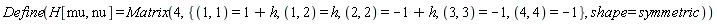 Define(H[mu, nu] = Matrix(4, {(1, 1) = 1+h, (1, 2) = h, (2, 2) = -1+h, (3, 3) = -1, (4, 4) = -1}, shape = symmetric))