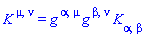 K[`~mu`, `~nu`] = Physics:-g_[`~alpha`, `~mu`]*Physics:-g_[`~beta`, `~nu`]*K[alpha, beta]