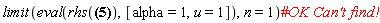 limit(eval(rhs(Diff(J(alpha, u), `$`(u, n)) = hypergeom([1/2, 1], [alpha+1, 1-(1/2)*n, -(1/2)*n+1/2], -(1/4)*u^2)/(u^n*GAMMA(-n+1))), [alpha = 1, u = 1]), n = 1)