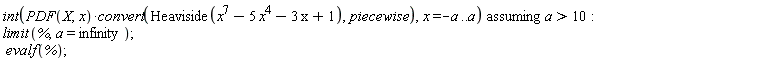 `assuming`([int(PDF(X, x)*convert(Heaviside(x^7-5*x^4-3*x+1), piecewise), x = -a .. a)], [a > 10]); limit(%, a = infinity); evalf(%)