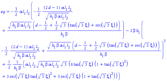-(3/2)*alpha*l[1]*l[2]*(-(1/2)*(2*d-1)*alpha*l[1]*l[2]/(h[1]*beta*alpha*l[1]*l[2])^(1/2)+(h[1]*beta*alpha*l[1]*l[2])^(1/2)*(d-1/2+(1/2)*3^(1/2)*(tan(3^(1/2)*xi)+sec(3^(1/2)*xi)))/(h[1]*beta))-2*beta*h[1]*(-(1/2)*(2*d-1)*alpha*l[1]*l[2]/(h[1]*beta*alpha*l[1]*l[2])^(1/2)+(h[1]*beta*alpha*l[1]*l[2])^(1/2)*(d-1/2+(1/2)*3^(1/2)*(tan(3^(1/2)*xi)+sec(3^(1/2)*xi)))/(h[1]*beta))^3+(1/2)*alpha*l[1]*l[2]*(h[1]*beta*alpha*l[1]*l[2])^(1/2)*3^(1/2)*(6*tan(3^(1/2)*xi)*(1+tan(3^(1/2)*xi)^2)+3*sec(3^(1/2)*xi)*tan(3^(1/2)*xi)^2+3*sec(3^(1/2)*xi)*(1+tan(3^(1/2)*xi)^2))/(h[1]*beta)