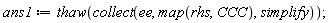 ans1 := thaw(collect(ee, map(rhs, CCC), simplify));