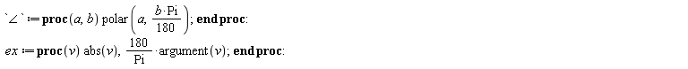 `&angle;` := proc (a, b) polar(a, (1/180)*b*Pi) end proc; ex := proc (v) abs(v), 180*argument(v)/Pi end proc