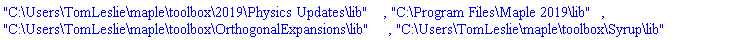"C:\Users\TomLeslie\maple\toolbox\2019\Physics Updates\lib", "C:\Program Files\Maple 2019\lib", "C:\Users\TomLeslie\maple\toolbox\OrthogonalExpansions\lib", "C:\Users\TomLeslie\maple\toolbox\Syrup\lib"