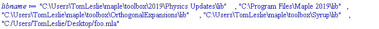 "C:\Users\TomLeslie\maple\toolbox\2019\Physics Updates\lib", "C:\Program Files\Maple 2019\lib", "C:\Users\TomLeslie\maple\toolbox\OrthogonalExpansions\lib", "C:\Users\TomLeslie\maple\toolbox\Syrup\lib", "C:/Users/TomLeslie/Desktop/foo.mla"