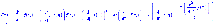 diff(diff(diff(f(eta), eta), eta), eta)+(diff(diff(f(eta), eta), eta))*f(eta)-(diff(f(eta), eta))^2-M*(diff(f(eta), eta))-A*(diff(f(eta), eta)+(1/2)*eta*(diff(diff(f(eta), eta), eta))) = 0