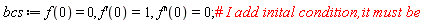 bcs := f(0) = 0, (D(f))(0) = 1, ((D@@2)(f))(0) = 0