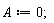 A := 0