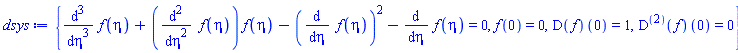 {diff(diff(diff(f(eta), eta), eta), eta)+(diff(diff(f(eta), eta), eta))*f(eta)-(diff(f(eta), eta))^2-(diff(f(eta), eta)) = 0, f(0) = 0, (D(f))(0) = 1, ((D@@2)(f))(0) = 0}