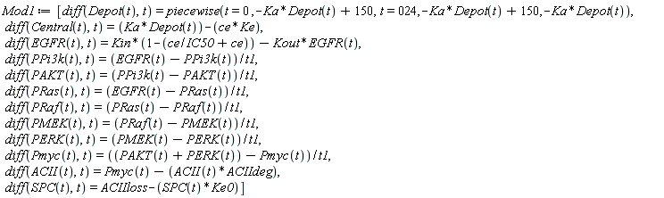 Mod1 := [diff(Depot(t), t) = piecewise(t = 0, -Ka*Depot(t)+150, t = 24, -Ka*Depot(t)+150, -Ka*Depot(t)), diff(Central(t), t) = Ka*Depot(t)-ce*Ke, diff(EGFR(t), t) = Kin*(1-ce/IC50-ce)-Kout*EGFR(t), diff(PPi3k(t), t) = (EGFR(t)-PPi3k(t))/t1, diff(PAKT(t), t) = (PPi3k(t)-PAKT(t))/t1, diff(PRas(t), t) = (EGFR(t)-PRas(t))/t1, diff(PRaf(t), t) = (PRas(t)-PRaf(t))/t1, diff(PMEK(t), t) = (PRaf(t)-PMEK(t))/t1, diff(PERK(t), t) = (PMEK(t)-PERK(t))/t1, diff(Pmyc(t), t) = (PAKT(t)+PERK(t)-Pmyc(t))/t1, diff(ACII(t), t) = Pmyc(t)-ACII(t)*ACIIdeg, diff(SPC(t), t) = ACIIloss-SPC(t)*Ke0]