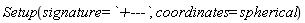 Setup(signature = `+---`, coordinates = spherical)