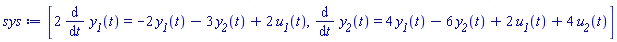[2*(diff(y__1(t), t)) = -2*y__1(t)-3*y__2(t)+2*u__1(t), diff(y__2(t), t) = 4*y__1(t)-6*y__2(t)+2*u__1(t)+4*u__2(t)]