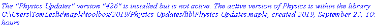 `The "Physics Updates" version "426" is installed but is not active. The active version of Physics is within the library C:\Users\TomLeslie\maple\toolbox/2019/Physics Updates/lib\Physics Updates.maple, created 2019, September 23, 10:13 hours`