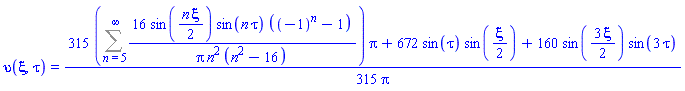 upsilon(xi, tau) = (1/315)*(315*(Sum(16*sin((1/2)*n*xi)*sin(n*tau)*((-1)^n-1)/(Pi*n^2*(n^2-16)), n = 5 .. infinity))*Pi+672*sin(tau)*sin((1/2)*xi)+160*sin((3/2)*xi)*sin(3*tau))/Pi