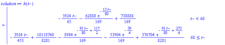 h(t) = piecewise(t < 60, -(3924/65)*t-(62888/169)*exp(-(13/80)*t)+738888/169, 60 <= t, -(3924/455)*t+10118760/8281-(8984/169)*exp(-(91/80)*t+117/2)-(53904/169)*exp(-39/4)+(376704/8281)*exp(-(91/80)*t+273/4))