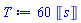 T := 60*Unit('s')