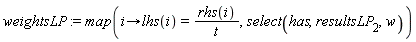 weightsLP := map(proc (i) options operator, arrow; lhs(i) = rhs(i)/t end proc, select(has, resultsLP[2], w))