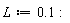 L := .1