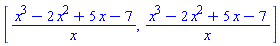 [(x^3-2*x^2+5*x-7)/x, (x^3-2*x^2+5*x-7)/x]