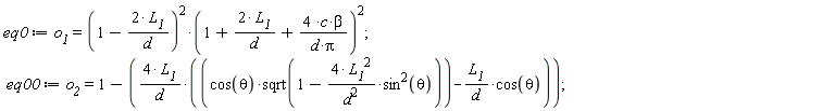 eq0 := o__1 = (1-2*L__1/d)^2*(1+2*L__1/d+4*c*beta/(d*Pi))^2; eq00 := o__2 = 1-4*L__1*(cos(theta)*sqrt(1-4*L__1^2*sin(theta)^2/d^2)-L__1*cos(theta)/d)/d