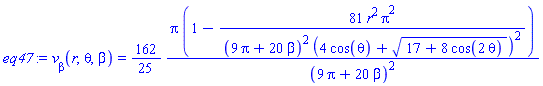eq47 := v__beta(r, theta, beta) = (162/25)*Pi*(1-81*r^2*Pi^2/((9*Pi+20*beta)^2*(4*cos(theta)+(17+8*cos(2*theta))^(1/2))^2))/(9*Pi+20*beta)^2