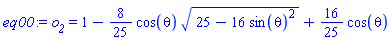 eq00 := o__2 = 1-(8/25)*cos(theta)*(25-16*sin(theta)^2)^(1/2)+(16/25)*cos(theta)