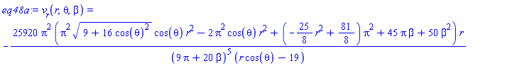 eq48a := v__r(r, theta, beta) = -25920*Pi^2*(Pi^2*(9+16*cos(theta)^2)^(1/2)*cos(theta)*r^2-2*Pi^2*cos(theta)*r^2+(-(25/8)*r^2+81/8)*Pi^2+45*Pi*beta+50*beta^2)*r/((9*Pi+20*beta)^5*(r*cos(theta)-19))
