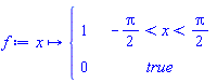 f := proc (x) options operator, arrow; piecewise(-(1/2)*Pi < x and x < (1/2)*Pi, 1, true, 0) end proc