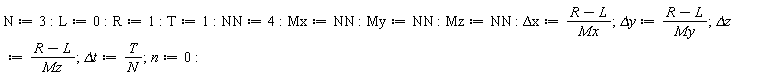 N := 3; L := 0; R := 1; T := 1; NN := 4; Mx := NN; My := NN; Mz := NN; `&Delta;x` := (R-L)/Mx; `&Delta;y` := (R-L)/My; `&Delta;z` := (R-L)/Mz; `&Delta;t` := T/N; n := 0