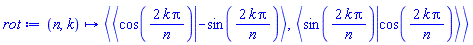 proc (n, k) options operator, arrow; `<,>`(`<|>`(cos(2*k*Pi/n), -sin(2*k*Pi/n)), `<|>`(sin(2*k*Pi/n), cos(2*k*Pi/n))) end proc