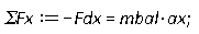`&Sigma;Fx` := -Fdx = mbal*ax;