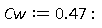 Cw := .47: