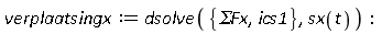 verplaatsingx := dsolve({ics1, `&Sigma;Fx`}, sx(t)):