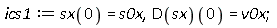 ics1 := sx(0) = s0x, (D(sx))(0) = v0x;