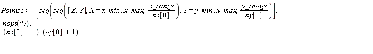 Points1 := [seq(seq([X, Y], X = x_min .. x_max, x_range/nx[0]), Y = y_min .. y_max, y_range/ny[0])]; nops(%); (nx[0]+1)*(ny[0]+1)