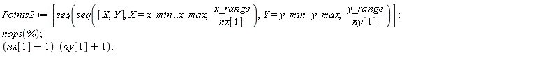 Points2 := [seq(seq([X, Y], X = x_min .. x_max, x_range/nx[1]), Y = y_min .. y_max, y_range/ny[1])]; nops(%); (nx[1]+1)*(ny[1]+1)