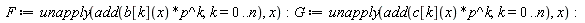 F := unapply(add(b[k](x)*p^k, k = 0 .. n), x); G := unapply(add(c[k](x)*p^k, k = 0 .. n), x)