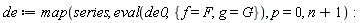 de := map(series, eval(de0, {f = F, g = G}), p = 0, n+1)