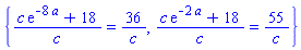 {(c*exp(-8*a)+18)/c = 36/c, (c*exp(-2*a)+18)/c = 55/c}